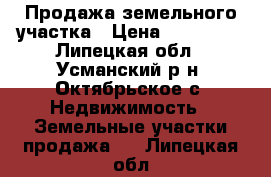 Продажа земельного участка › Цена ­ 210 000 - Липецкая обл., Усманский р-н, Октябрьское с. Недвижимость » Земельные участки продажа   . Липецкая обл.